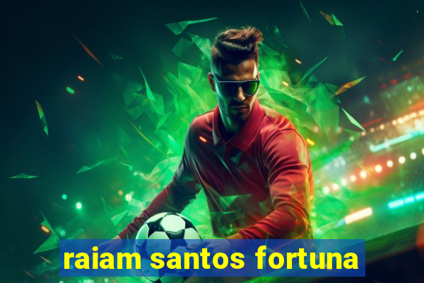 raiam santos fortuna